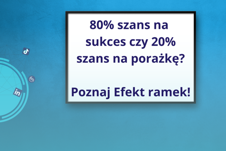 80% szans na sukces czy 20% szans na porażkę? Poznaj efekt ramek!