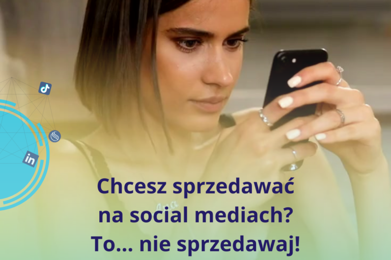 Chcesz sprzedawać na social mediach? To…nie sprzedawaj!