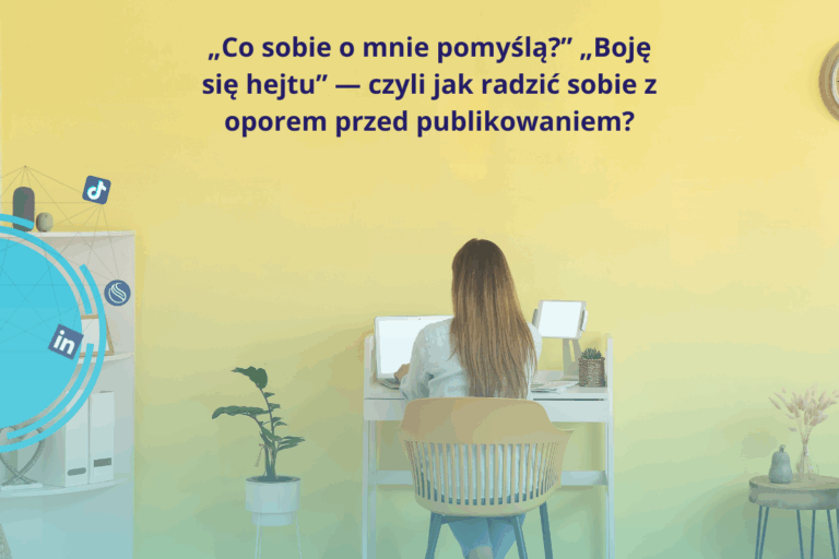 „Co sobie o mnie pomyślą?” „Boję się hejtu” – czyli jak radzić sobie z oporem przed publikowaniem?