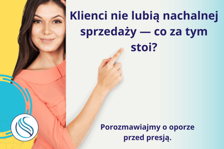 Klienci nie lubią nachalnej sprzedaży – co za tym stoi?