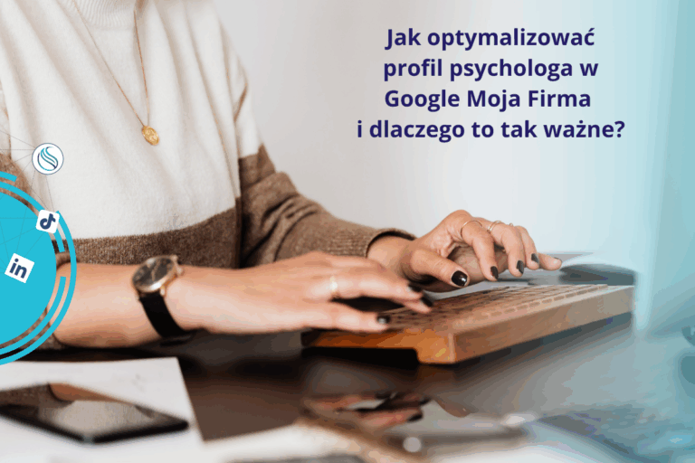 Jak optymalizować profil psychologa w Google Moja Firma i dlaczego to tak ważne?