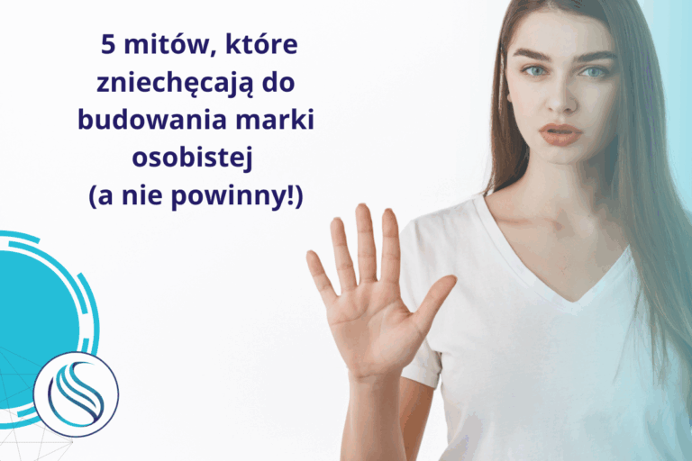 5 mitów, które zniechęcają do budowania marki osobistej (a nie powinny!)