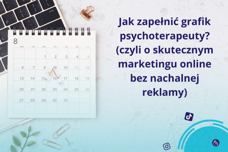 Jak zapełnić grafik psychoterapeuty? (czyli o skutecznym marketingu online bez nachalnej reklamy)