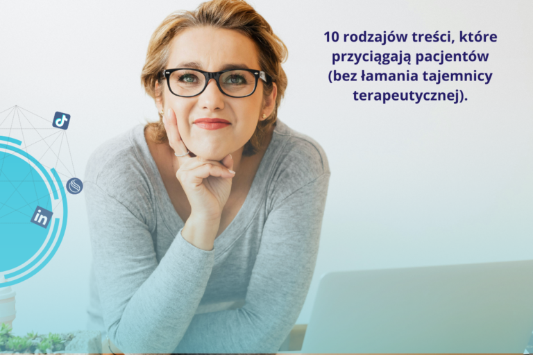 10 rodzajów treści, które przyciągają pacjentów (bez łamania tajemnicy terapeutycznej).
