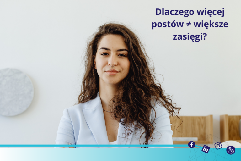 Dlaczego więcej wpisów ≠ większe zasięgi?