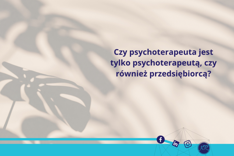 Czy psychoterapeuta jest „tylko” psychoterapeutą, czy również przedsiębiorcą?