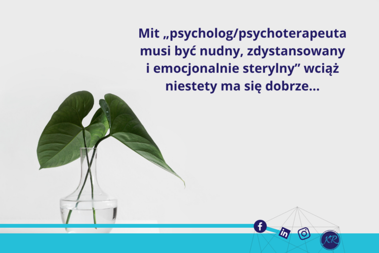 Mit „psycholog/psychoterapeuta musi być nudny, zdystansowany i emocjonalnie sterylny” wciąż niestety ma się dobrze…