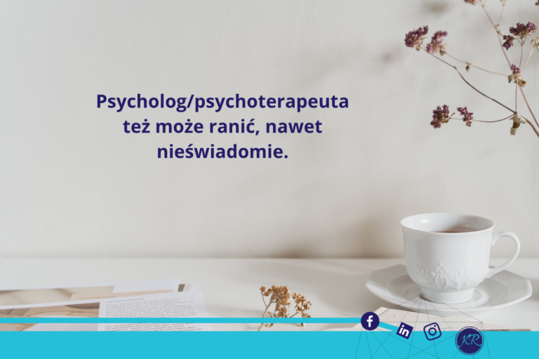 Psycholog/psychoterapeuta też może ranić, nawet nieświadomie.