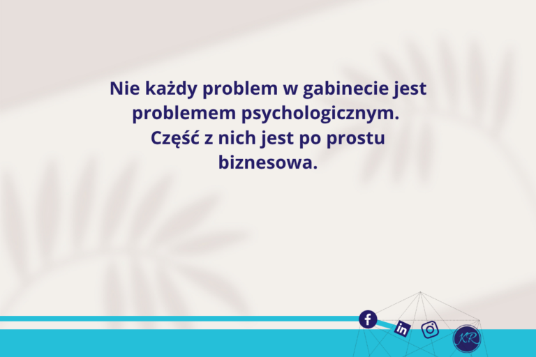 Nie każdy problem w gabinecie jest psychologiczny. Część z nich jest po prostu biznesowa.