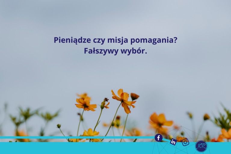 Pieniądze czy misja pomagania? Fałszywy wybór.