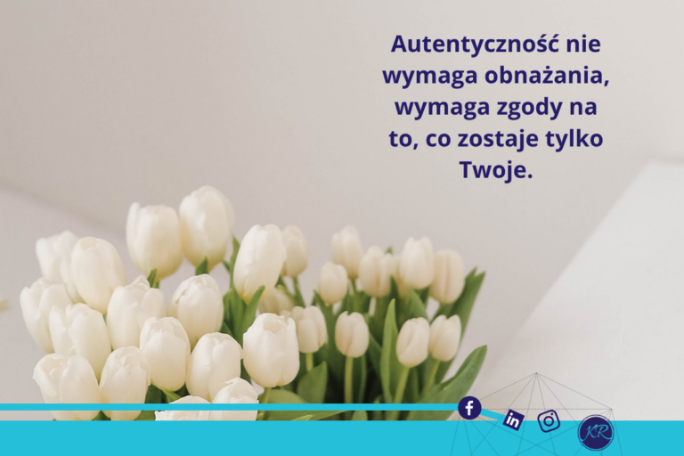 Autentyczność nie wymaga obnażania, wymaga zgody na to, co zostaje tylko Twoje.