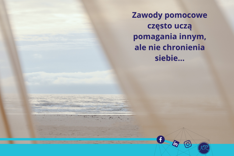 Zawody pomocowe często uczą pomagania innym, ale nie chronienia siebie…
