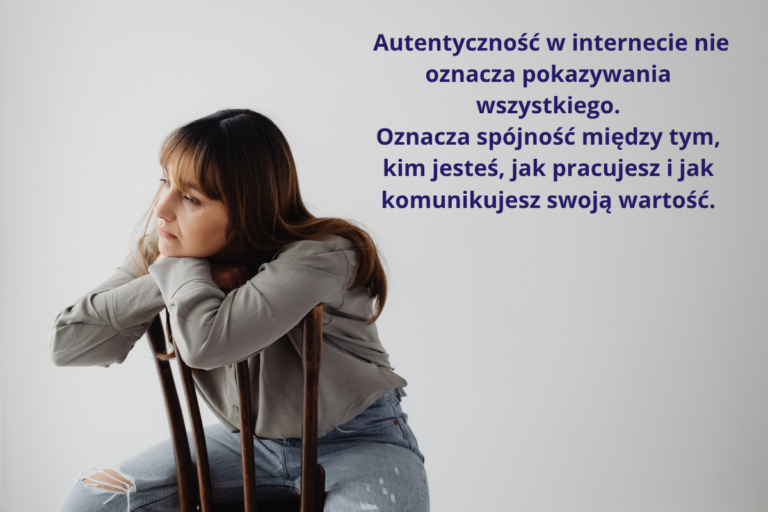 Autentyczność w internecie nie oznacza pokazywania wszystkiego. Oznacza spójność między tym, kim jesteś, jak pracujesz i jak komunikujesz swoją wartość.