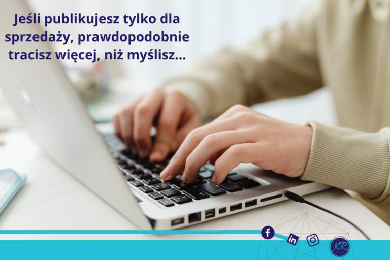 Jeśli publikujesz tylko dla sprzedaży, prawdopodobnie tracisz więcej, niż myślisz…