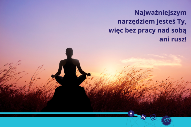 Najważniejszym narzędziem jesteś Ty, więc bez pracy nad sobą ani rusz!