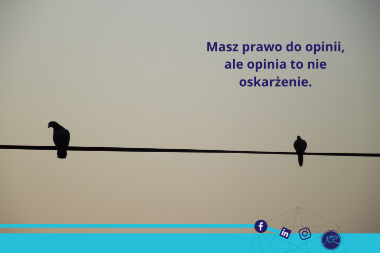 Masz prawo do opinii, ale opinia to nie oskarżenie.