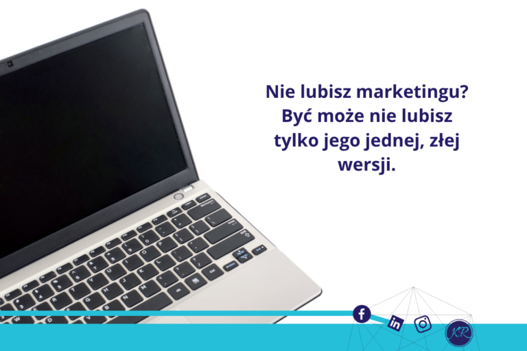 Nie lubisz marketingu? Być może nie lubisz tylko jego jednej, złej wersji.
