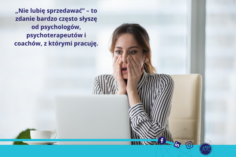 „Nie lubię sprzedawać” – to zdanie bardzo często słyszę psychologów, psychoterapeutów i coachów, z którymi pracuję.