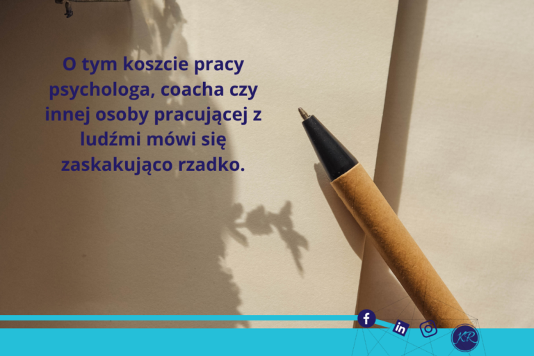 O tym koszcie pracy psychologa, coacha czy innej osoby pracującej z ludźmi mówi się zaskakująco rzadko.
