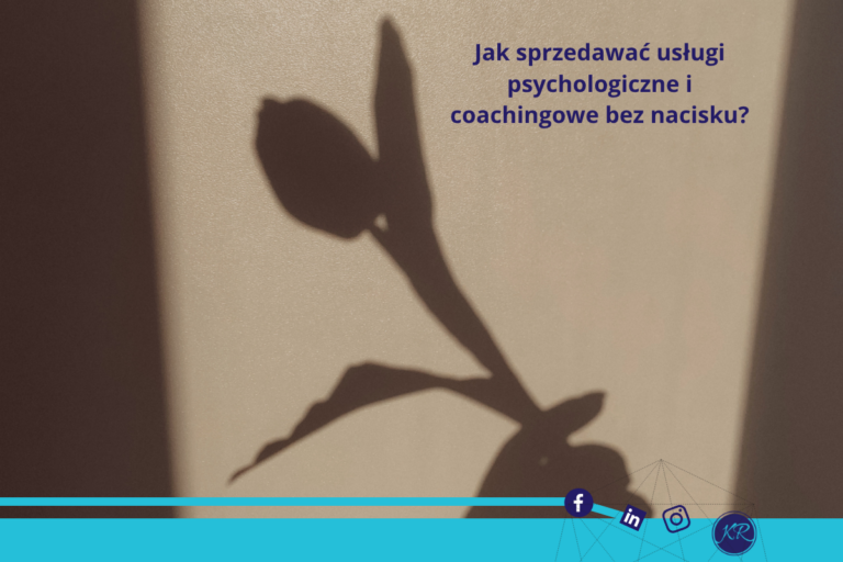 Jak sprzedawać usługi psychologiczne i coachingowe bez nacisku?
