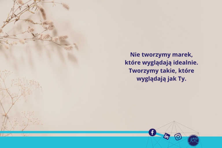 Nie tworzymy marek, które wyglądają idealnie. Tworzymy takie, które wyglądają jak Ty.